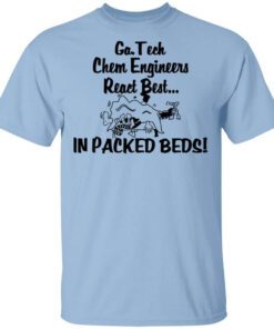 Georgia Tech Chem Engineers React Best In Packed Beds Shirt.jpg