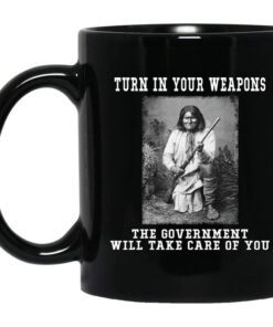 Geronimo Turn In Your Weapons The Government Will Take Care Of You Mug.jpg