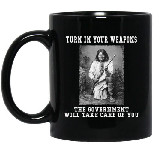 Geronimo Turn In Your Weapons The Government Will Take Care Of You Mug.jpg