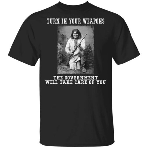 Geronimo Turn In Your Weapons The Government Will Take Care Of You Shirt.jpg