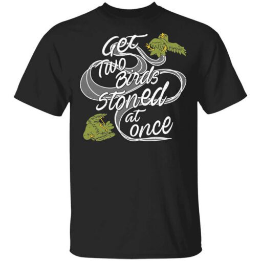 Get Two Birds Stoned At Once T Shirt.jpg