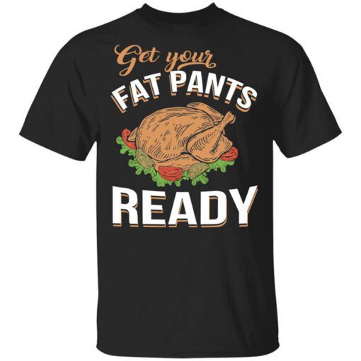 Get Your Fat Pants Ready Funny Thanksgiving T Shirt.jpg