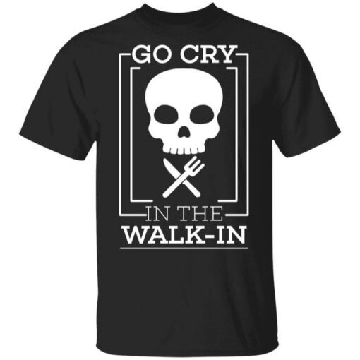 Go Cry In The Walk In T Shirt.jpg