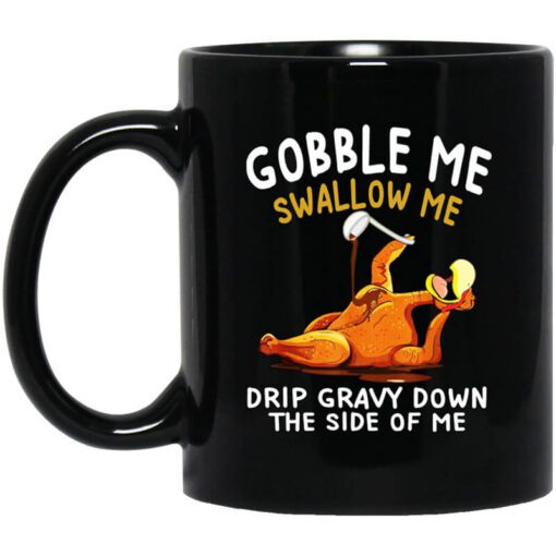 Gobble Me Swallow Me Drip Gravy Down The Side Of Me Turkey Mug.jpg