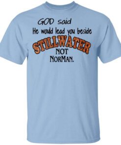 God Said He Would Lead You Beside Still Water Not Norman T Shirt.jpg