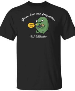 Gone But Not Forgotten R.i.p Gallbladder Shirt.jpg