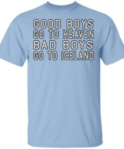 Good Boys Go To Heaven Bad Boys Go To Iceland Shirt.jpg