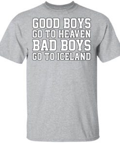 Good Boys Go To Heaven Bad Boys Go To Iceland T Shirt.jpg