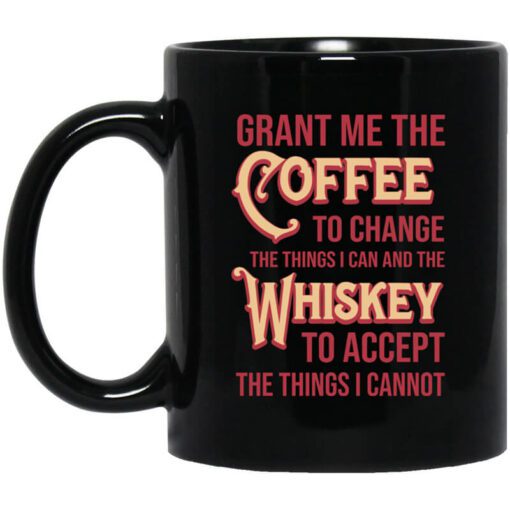 Grant Me The Coffee To Change The Things I Can And The Whiskey To Accept The Things I Cannot Mug.jpg