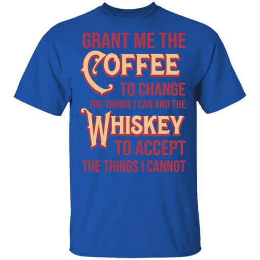 Grant Me The Coffee To Change The Things I Can And The Whiskey To Accept The Things I Cannot Shirt.jpg