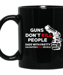 Guns Dont Kill People Dads With Pretty Daughters Kill People Mug.jpg