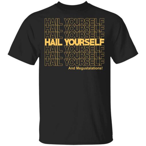 Hail Yourself And Megustalations Shirt.jpg