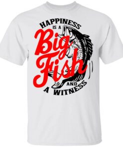 Happiness Is A Big Fish And A Witness Shirt.jpg