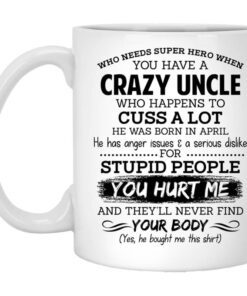 Have A Crazy Uncle He Was Born In April Mug.jpg