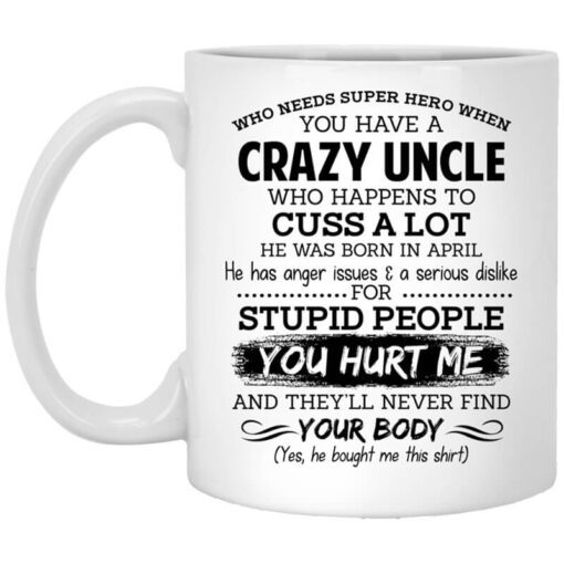 Have A Crazy Uncle He Was Born In April Mug.jpg