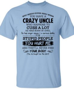 Have A Crazy Uncle He Was Born In April T Shirt.jpg