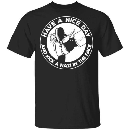 Have A Nice Day And Kick A Nazi In The Face T Shirt.jpg