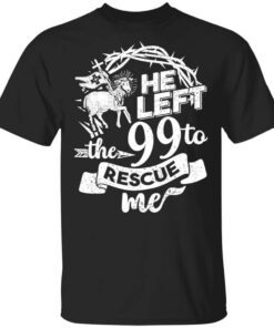 He Left The 99 To Rescue Me T Shirt.jpg