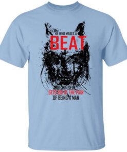 He Who Makes A Beast Of Himself Gets Rid Of The Pain Of Being A Man T Shirt.jpg