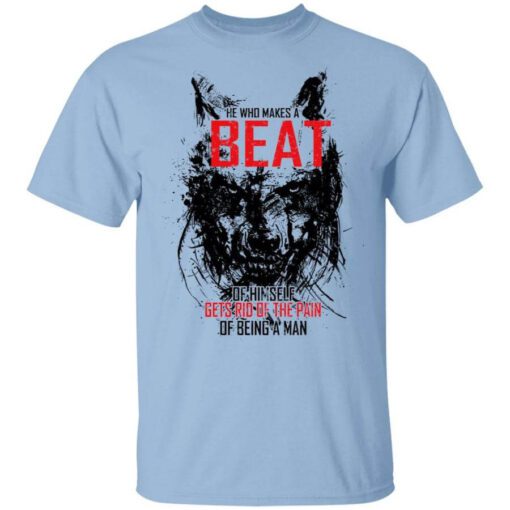 He Who Makes A Beast Of Himself Gets Rid Of The Pain Of Being A Man T Shirt.jpg