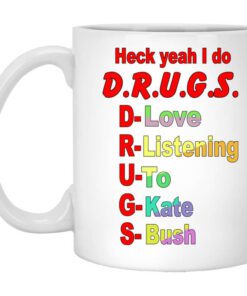 Heck Yeah I Do D.r.u.g.s. D Love R Listening U To G Kate S Bush Mug.jpg