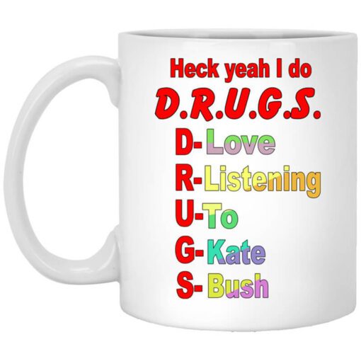 Heck Yeah I Do D.r.u.g.s. D Love R Listening U To G Kate S Bush Mug.jpg