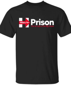 Hillary For Prison The 1st Lady To The Big House T Shirt.jpg