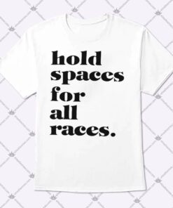 Hold Spaces For All Races Shirt 1.jpg