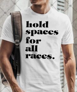 Hold Spaces For All Races Shirt.jpg