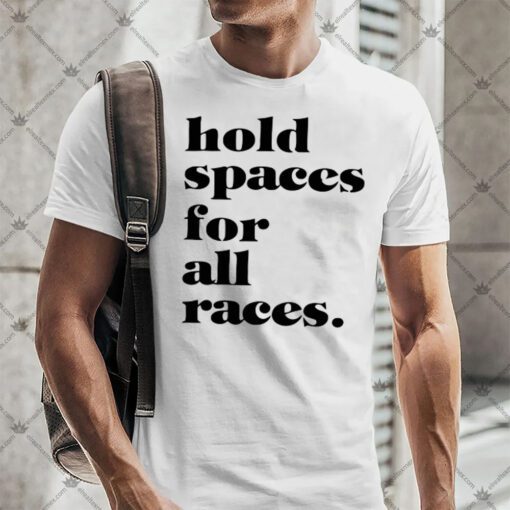 Hold Spaces For All Races Shirt.jpg