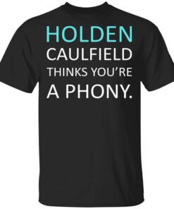 Holden Caulfield Thinks Youre A Phony T Shirt.jpg