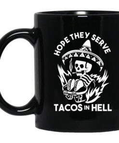 Hope They Serve Tacos In Hell Mug.jpg