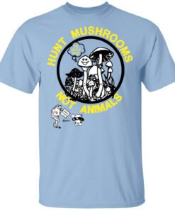 Hunt Mushrooms Not Animals T Shirt.jpg