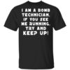 I Am A Bomb Technician If You See Me Running Try And Keep Up Shirt.jpg