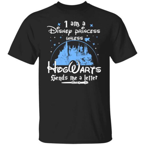 I Am A Disney Princess Unless Hogwarts Sends Me A Letter T Shirt.jpg