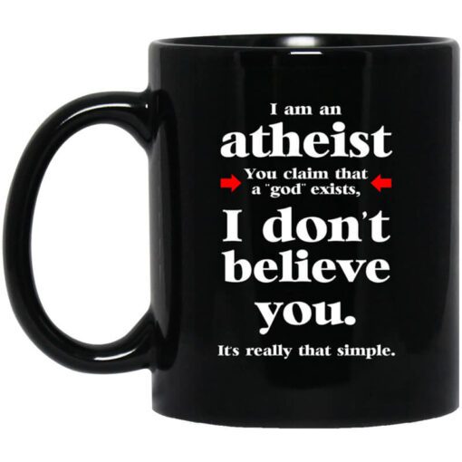 I Am An Atheist You Claim That A God Exists Mug.jpg