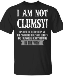 I Am Not Clumsy Its Just The Floor Hates Me T Shirt 1.jpg