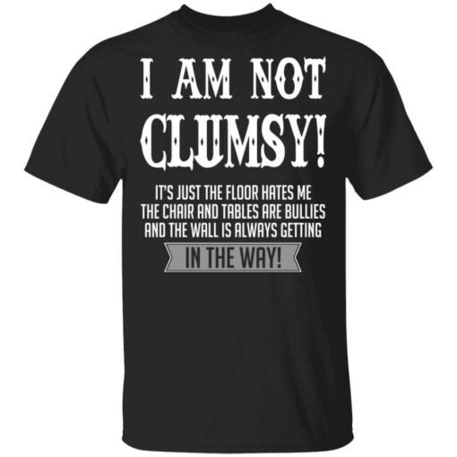 I Am Not Clumsy Its Just The Floor Hates Me T Shirt 1.jpg