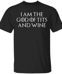 I Am The God Of Tits And Wine T Shirt.jpg