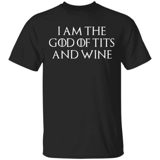 I Am The God Of Tits And Wine T Shirt.jpg