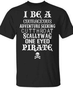 I Be A Courageous Adventure Seeking Cutthroat Scallywag One Eyed Pirate T Shirt.jpg