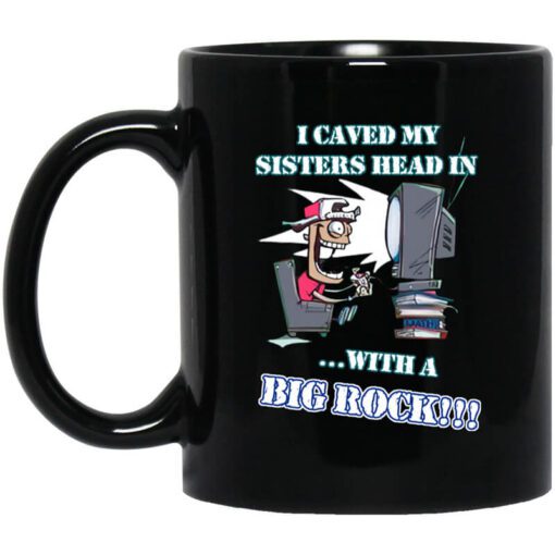 I Caved My Sisters Head In With A Big Rock Mug.jpg