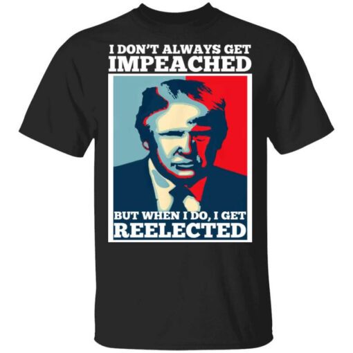 I Dont Always Get Impeached But When I Do I Get Reelected T Shirt.jpg