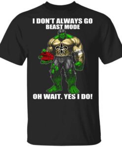 I Dont Always Go Beast Mode Oh Wait Yes I Do New Orleans Saints Hulk T Shirt.jpg