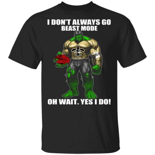 I Dont Always Go Beast Mode Oh Wait Yes I Do New Orleans Saints Hulk T Shirt.jpg