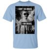 I Dont Do Drugs I Am Drugs T Shirt.jpg