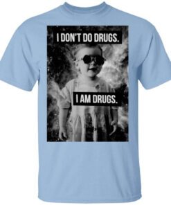 I Dont Do Drugs I Am Drugs T Shirt.jpg