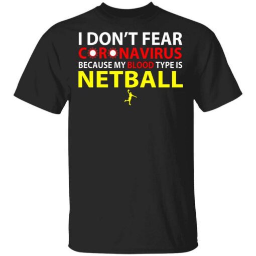 I Dont Fear Coronavirus Because My Blood Type Is Netball T Shirt.jpg