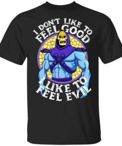 I Dont Like To Feel Good I Like To Feel Evil Skeletor Version T Shirt.jpg