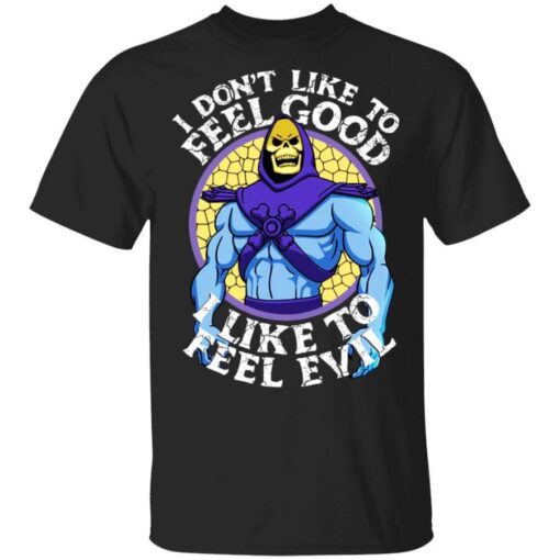 I Dont Like To Feel Good I Like To Feel Evil Skeletor Version T Shirt.jpg